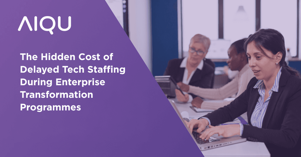 The Hidden Cost of Delayed Tech Staffing During Enterprise Transformation Programmes