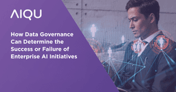 How Data Governance Can Determine the Success or Failure of Enterprise AI Initiatives
