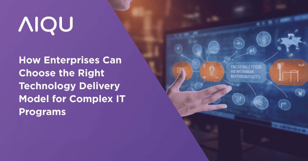 How Enterprises Can Choose the Right Technology Delivery Model for Complex IT Programs