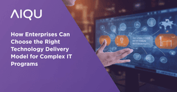 How Enterprises Can Choose the Right Technology Delivery Model for Complex IT Programs